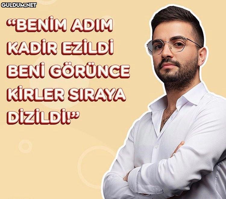 "BENİM ADIM KADİR EZILDİ...