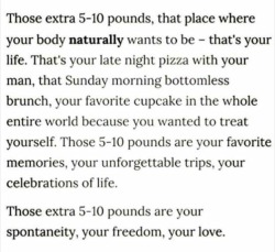 queenejanine:  fit-jules:  fitjyn:  jewlsies:  fightingfarmgirl:  dearbody:  this is the best post i’ve ever seen  I constantly need to remind myself this.  this always makes me feel better  aw  Love this   Oh I so needed this.  My extra 5-10 more like