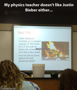 advice-animal:  How you know your teacher doesn’t like Justin Bieber…http://advice-animal.tumblr.com/  Well thats just fantastic.