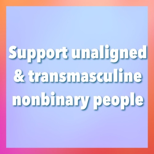 questingqueer:[Support unaligned &amp; transmasculine nonbinary people]