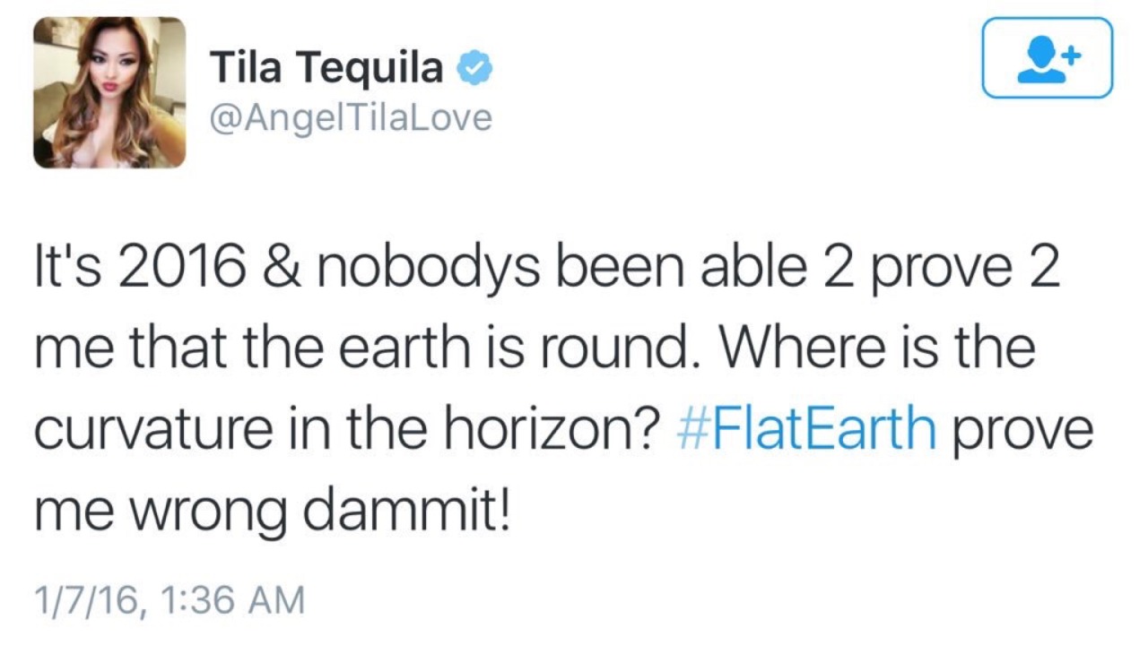meanplastic:  It’s 2016, and Tila Tequila believes the Earth is flat and won’t