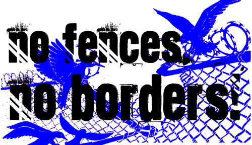 fuckyeahanarchistposters:“No Fences, No Borders”