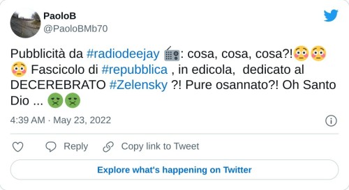 Pubblicità da #radiodeejay 📻: cosa, cosa, cosa?!😳😳😳 Fascicolo di #repubblica , in edicola, dedicato al DECEREBRATO #Zelensky ?! Pure osannato?! Oh Santo Dio ... 🤢🤢  — PaoloB (@PaoloBMb70) May 23, 2022