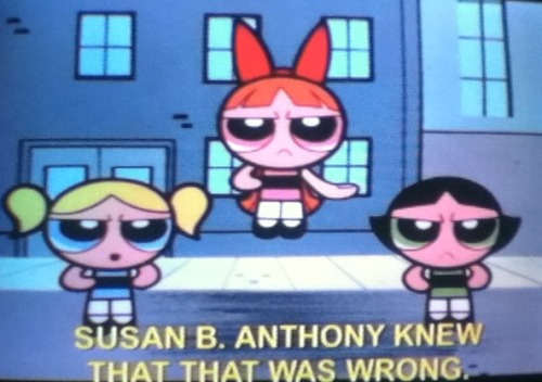 kiichu:  thetanglebuddy:  Buttercup: Susan B. Anthony didn’t want any special treatment. Bubbles: she demanded that she be sent to jail like any other man. Blossom: And that’s exactly what we’re going to do to you! The Powerpuff Girls give you an