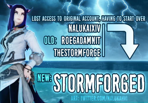 stormforged: TL;DR:Lost access to my main account (NalukaiXIV) due to technical failure, Tumblr supp