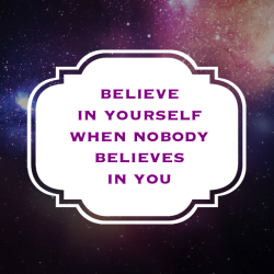 believe in yourself when nobody believes in you