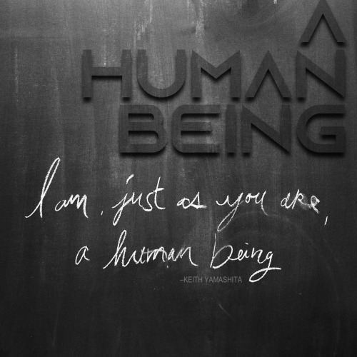 HUMAN BEINGYou are, I am, a human being.  What does that short phrase mean?  What does it mean to yo