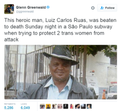 becausetheintrovert: destinyrush: A true hero…RIP. Rest in Peace to this beautiful human being. My condolences to his family and friends. He is a defender of trans-rights and true hero and will always be remembered as such. RIP Luiz Carlos Ruas.  