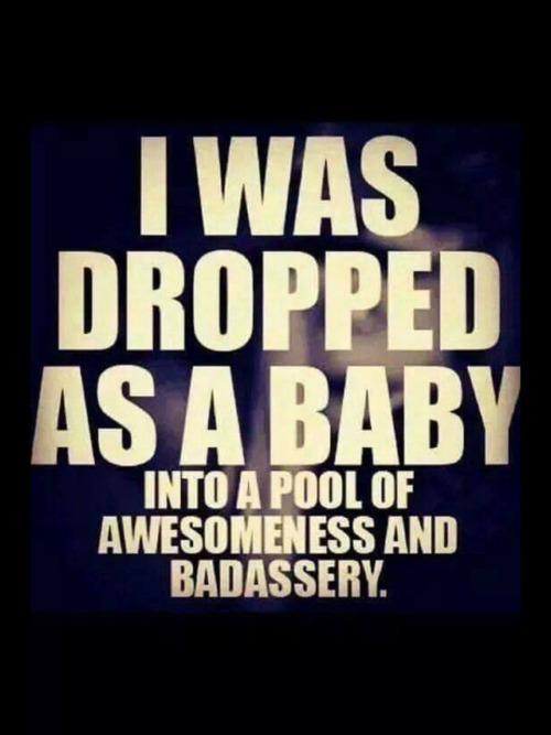 dirtyslut2513:  der-schwartzenmann:  Every mother on this earth gave borth to a child. Except my mom. She gave birth to a legend. High five mom.  Well..I AM an awesome badass so I must have been dropped too😍😘💋