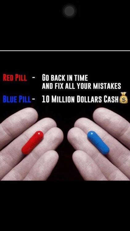 pettypia:  best-of-memes:  follow best-of-memes for the best of memes  Blue pill  Red pill. I know what the numbers are to the ũ billion powerball now. Go back to that and cake up