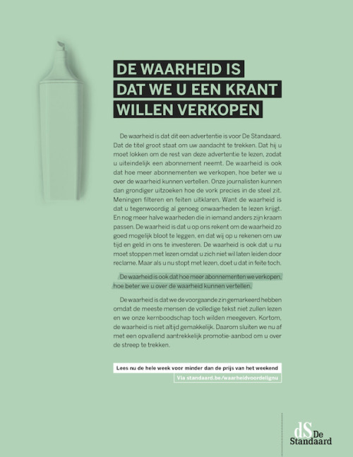 De waarheid is dat we u een krant willen verkopen.
De waarheid is dat dit een advertentie is voor De Standaard. Dat de titel groot staat om uw aandacht te trekken. Dat hij u moet lokken om de rest van de advertentie te lezen, zodat u uiteindelijk een...