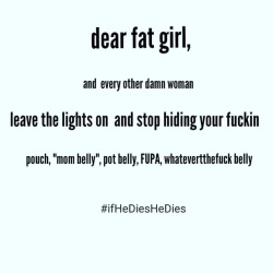 socalsummers:  Friendly words of wisdom for the weekend😄 trust me, dudes already know you have the belly, or the love handles or whatever it is you find so hideous. And they don’t care, they think your amazing. And they’d think you were even more