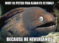 9gag:  Why is Peter Pan always flying? 