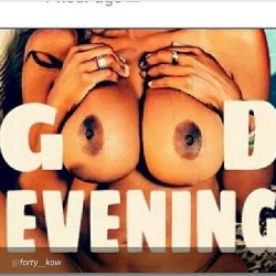 #good_evening#is_that_skim_milk_in_those_titties#repost