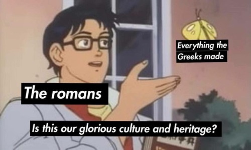 welcome-to-the-romans:It is our glorious culture and heritage