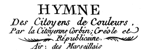 Hymn of the Citizens of Colour (1794)By Citoyenne [Lucidor] Corbin ; Creole and Republican.Sung at t