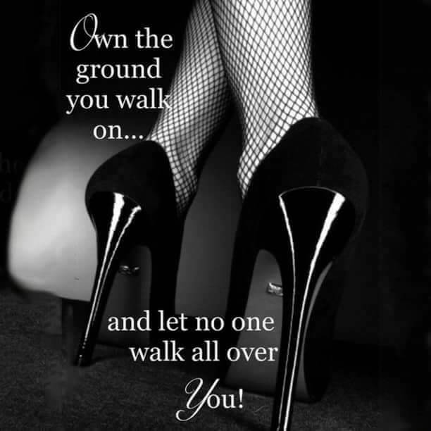 unapologeticallyfierce:Own the ground you walk on and let no one walk all over you.