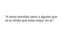 A veces te extraño tanto que olvido el daño que me hiciste, olvido que estoy mejor sin ti&hellip;