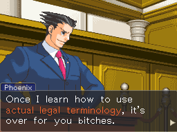 incorrectaceattorney:Phoenix [to his rival prosecutors]: Once I learn how to use actual legal termin