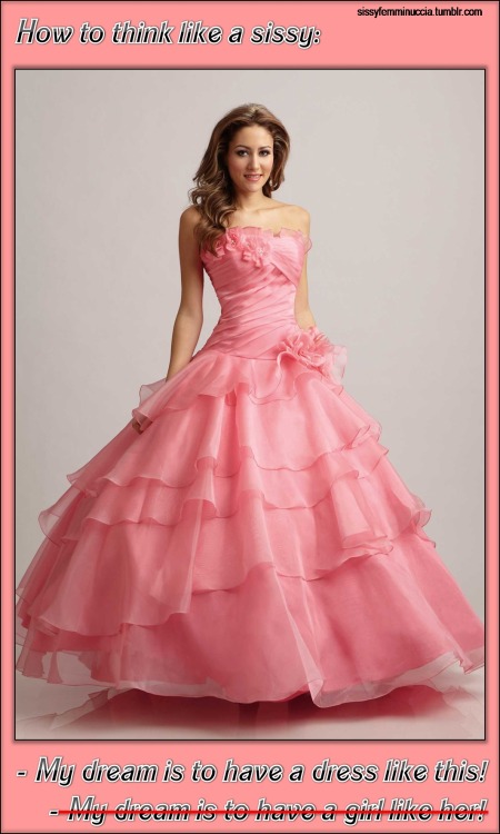 How to think like a sissy: Right: My dream is to have a dress like this! Wrong: My dream is to have 