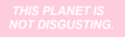 ngarigo:  This planet is not disgusting.