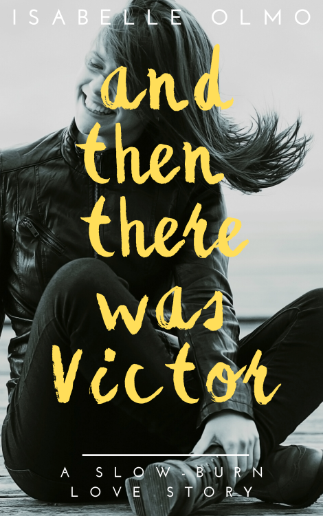 TITLE: AND THEN THERE WAS VICTOR (on WATTPAD)AUTHOR: Isabelle OlmoYoungAdult/NewAdult, for curs