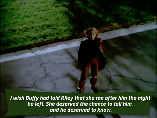 buffyconfessions: I wish Buffy had told Riley that she ran after him the night he left. She deserved