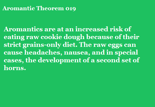 [Aromantic Theorem 019:Aromantics are at an increased risk of eating raw cookie dough because of the