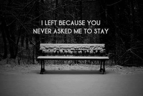 I left because you never asked me to stay&hellip; on We Heart It. http://weheartit.com/entry/80102138/via/Aubrey_Maloles