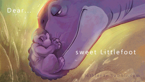 lothlenan:  “Dear, sweet Littlefoot… I’ll be with you, even if you can’t see me”“What do you you mean I can’t see you? I can always see you.” “Littlefoot, let your heart guide you. It whispers, so listen closely.”Now  go do yourselves