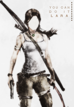 thehellequin:  “You can do it Lara. After all, you’re a Croft.” 