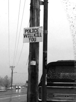 solarpoweredstoner:  Saw this on the way home. “Police will kill you”