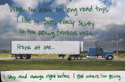 What a public service she’s performing, entertaining all those truckers.As seen today on Postsecret.com.