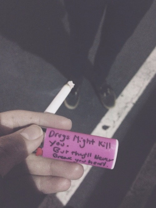 kittie-tittie:“Drugs might kill you, but they’ll never break your heart.”  True shit
