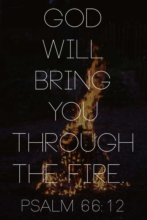 spiritualinspiration:  ” …We went through fire and flood, but You brought us to a place of abundance” (Psalm 66:12, NLT). In scripture, three Hebrew teenagers, Shadrach, Meshach and Abednego, were told to bow down to the king’s idol or they would