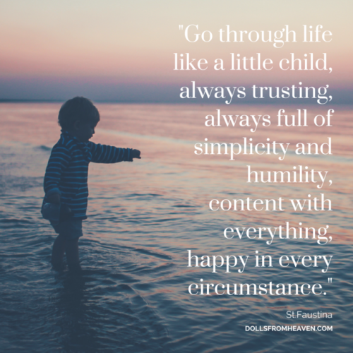 dollsfromheaven:  “Go through life like a little child, always trusting, happy in every circum