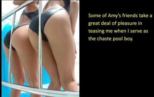 Some of Amy’s friends take a great deal of pleasure in teasing me when I serve as the chaste pool boy.