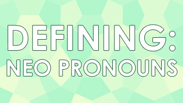 Defining: NeopronounsBy Kai River BlevinsWelcome to another installment of our “Defining” series, wh