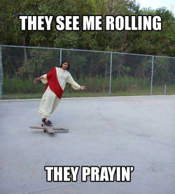 srsfunny:  Rolling like a savior…http://srsfunny.tumblr.com/