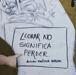 accionpoeticaamerica:  Llorar no significa perder 