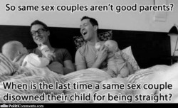 ohmygoshitstezeta:  Gay couples have just as much of a right to raise children as straight couples do. 