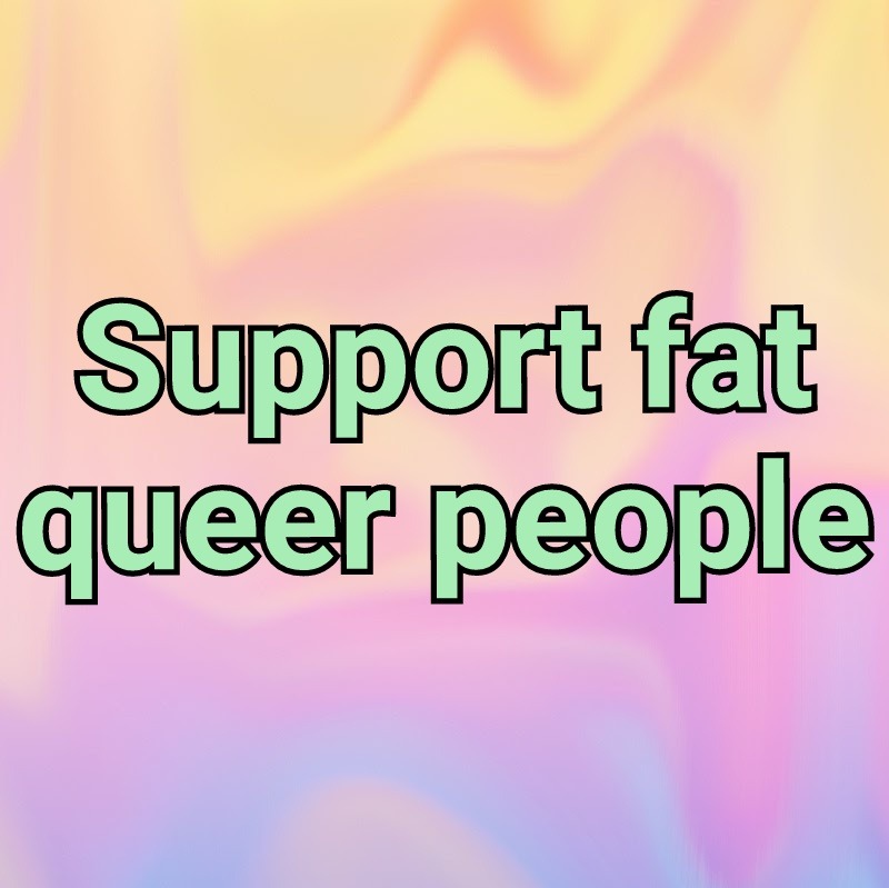outerspacekake:
“[ID: a pastel background with the text “Support fat queer people” in pastel green]
”