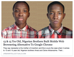 tookingabout:djsample876:seemeflow:  They say necessity is the mother of invention and this is sure the case when it comes to 13 and 15 year old, Nigerian brothers Anesi and Osine Ikhianosime. Their necessity is their need for a faster mobile web browsing