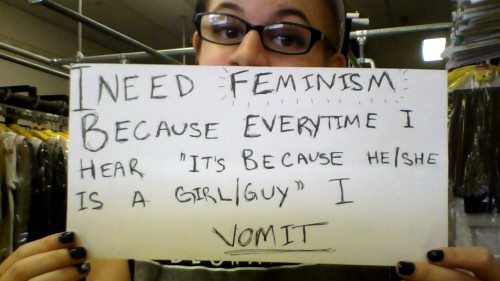 whoneedsfeminism: I need feminism because every time I hear “it’s because he/she is a gi