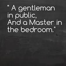 guardi10:But 1st you must be masterful at being a gentleman.  