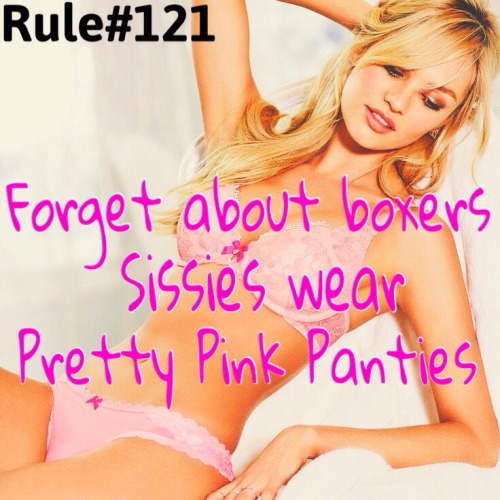 sissyrulez:Rule#121: Forget about boxers, sissies wear pretty pink panties.A Sissy is not considered a man, therefore she should never waste her time with boring boy underwear. 