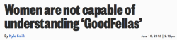 cindersinrags:  blipsterinsverige:  micdotcom:  NY Post critic says women can’t understand ‘Goodfellas,’ Twitter goes offIn his 20th anniversary review, New York Post film critic Kyle Smith argues “women don’t get Goodfellas” because it’s