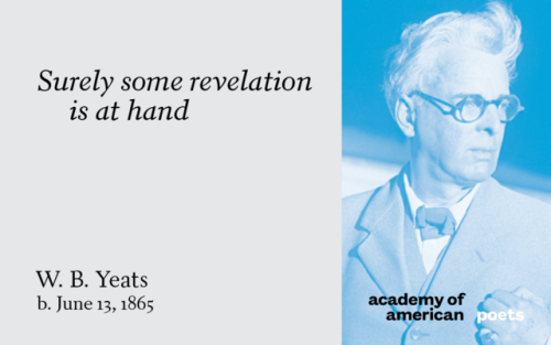 W. B. Yeats, born on this day in 1865. Read his work at Poets.org.