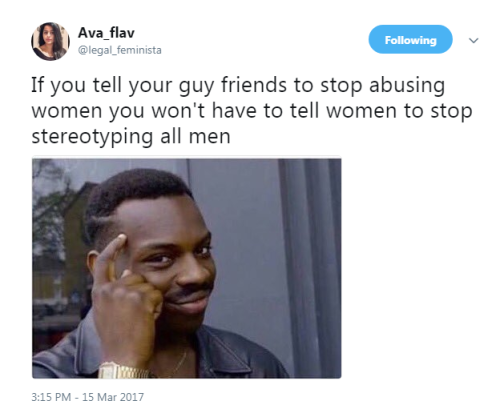 “If you tell your guy friends to stop abusing women you won’t have to tell women to stop stere