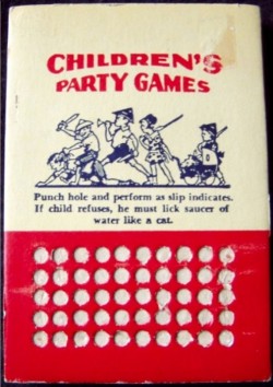 mudwerks:  vintagetoyarchive:  DIME STORE: 1950s Children’s Party Games PUNCH BOARD   If child refuses, he must lick saucer of water like a cat…   I dont understand the instructions